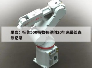 尾盘：标普500指数有望创20年来最长连涨纪录