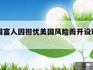 更多美国富人因担忧美国风险而开设瑞士银行账户
