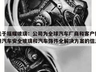 关于福耀玻璃：公司为全球汽车厂商和客户提供汽车安全玻璃和汽车饰件全解决方案的信息